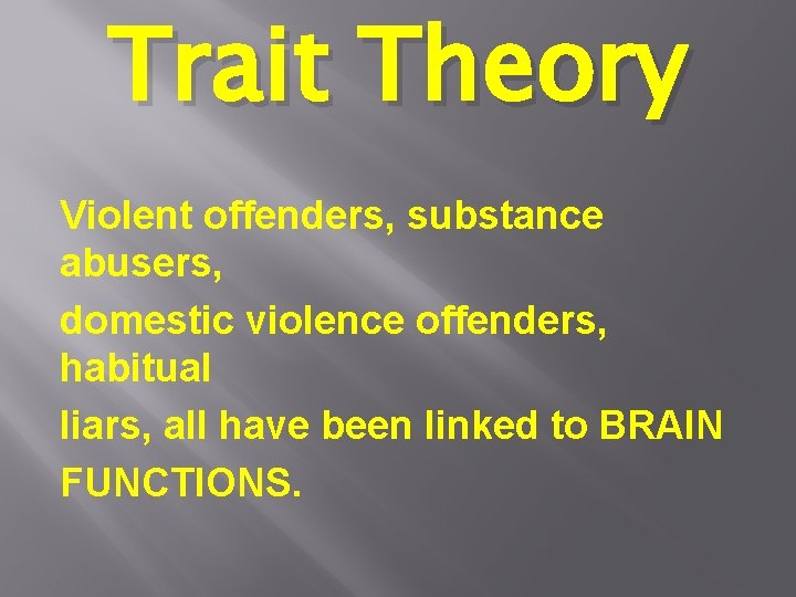 Trait Theory Violent offenders, substance abusers, domestic violence offenders, habitual liars, all have been