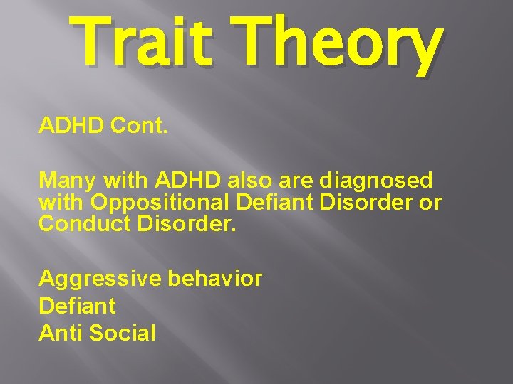 Trait Theory ADHD Cont. Many with ADHD also are diagnosed with Oppositional Defiant Disorder