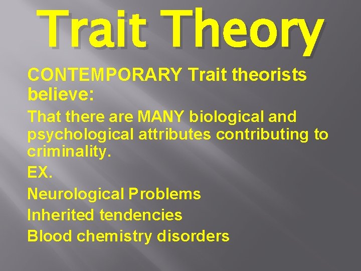 Trait Theory CONTEMPORARY Trait theorists believe: That there are MANY biological and psychological attributes