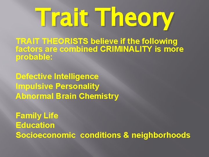 Trait Theory TRAIT THEORISTS believe if the following factors are combined CRIMINALITY is more