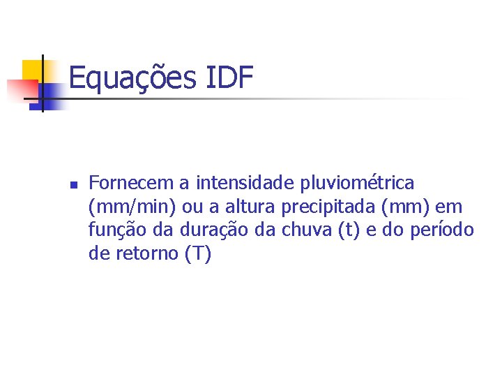 Equações IDF n Fornecem a intensidade pluviométrica (mm/min) ou a altura precipitada (mm) em