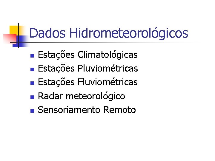 Dados Hidrometeorológicos n n n Estações Climatológicas Estações Pluviométricas Estações Fluviométricas Radar meteorológico Sensoriamento