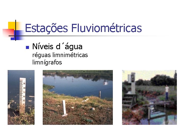 Estações Fluviométricas n Níveis d´água réguas limnimétricas limnígrafos 