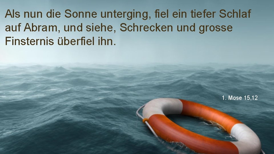 Als nun die Sonne unterging, fiel ein tiefer Schlaf auf Abram, und siehe, Schrecken