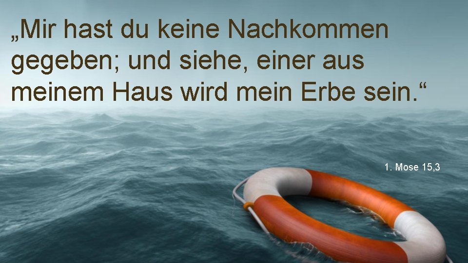 „Mir hast du keine Nachkommen gegeben; und siehe, einer aus meinem Haus wird mein