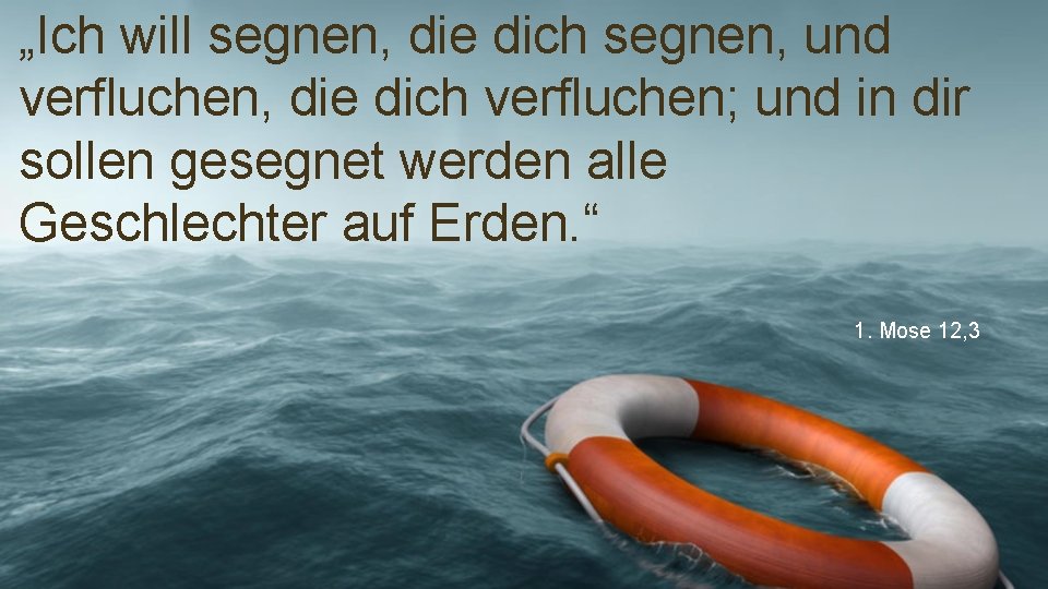 „Ich will segnen, die dich segnen, und verfluchen, die dich verfluchen; und in dir