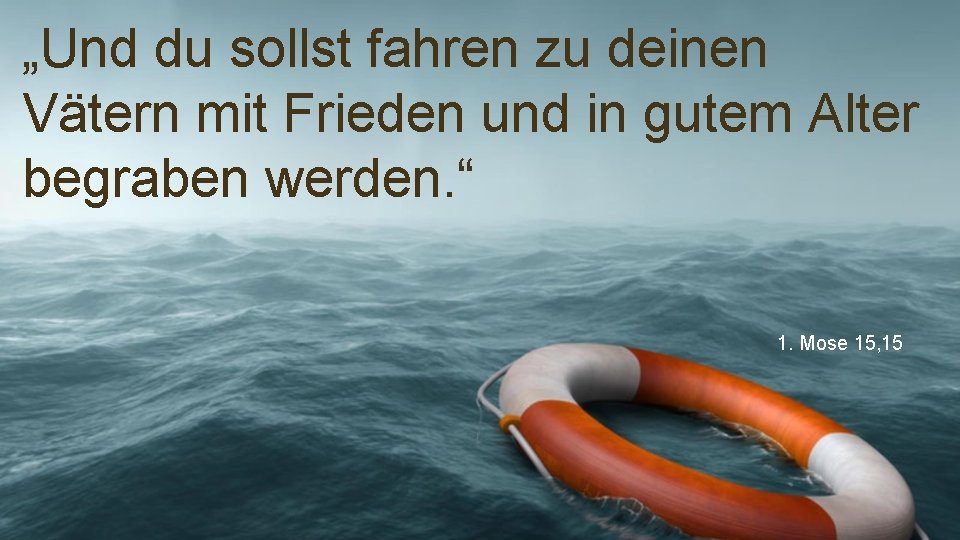 „Und du sollst fahren zu deinen Vätern mit Frieden und in gutem Alter begraben