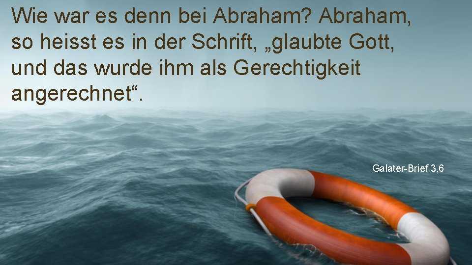 Wie war es denn bei Abraham? Abraham, so heisst es in der Schrift, „glaubte