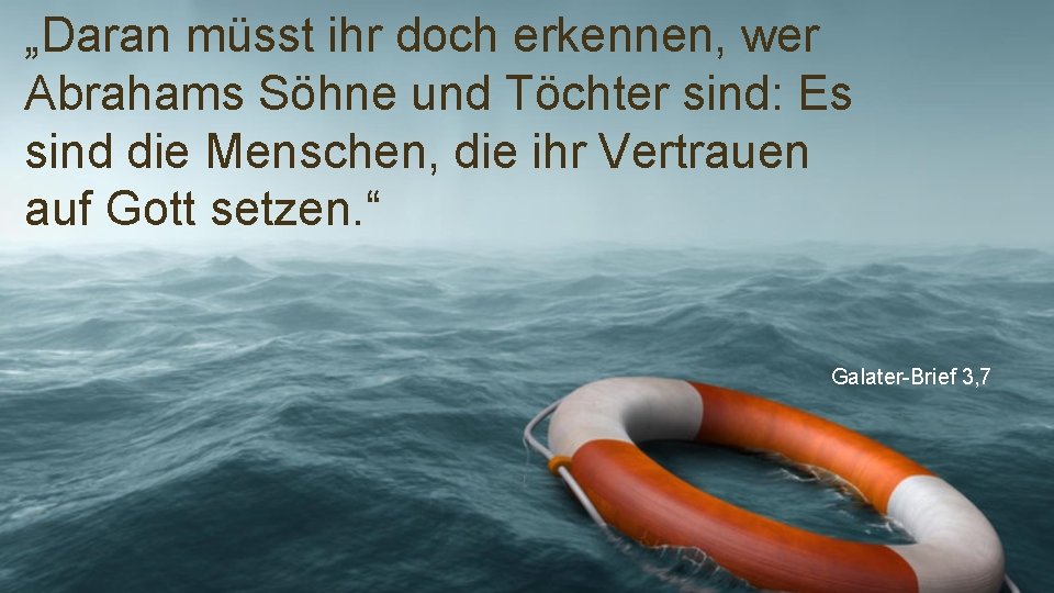 „Daran müsst ihr doch erkennen, wer Abrahams Söhne und Töchter sind: Es sind die