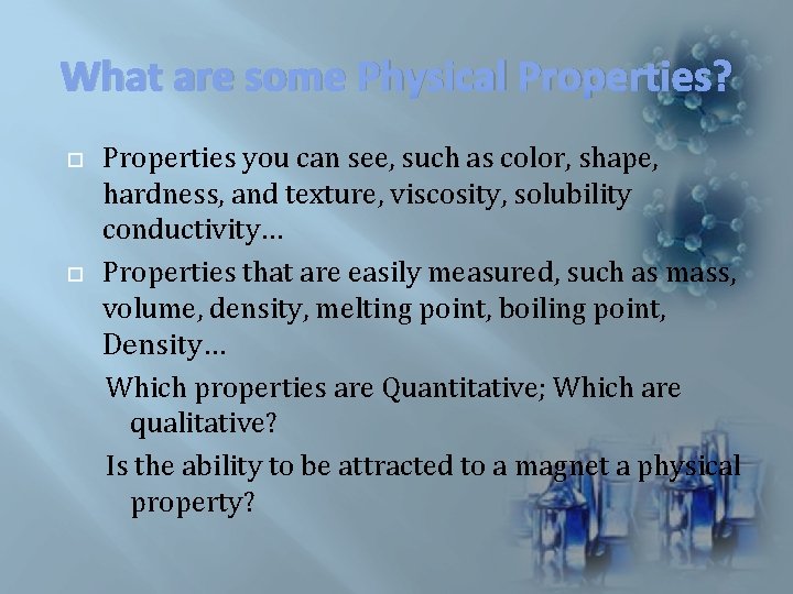 What are some Physical Properties? Properties you can see, such as color, shape, hardness, What are some Physical Properties? Properties you can see, such as color, shape, hardness,