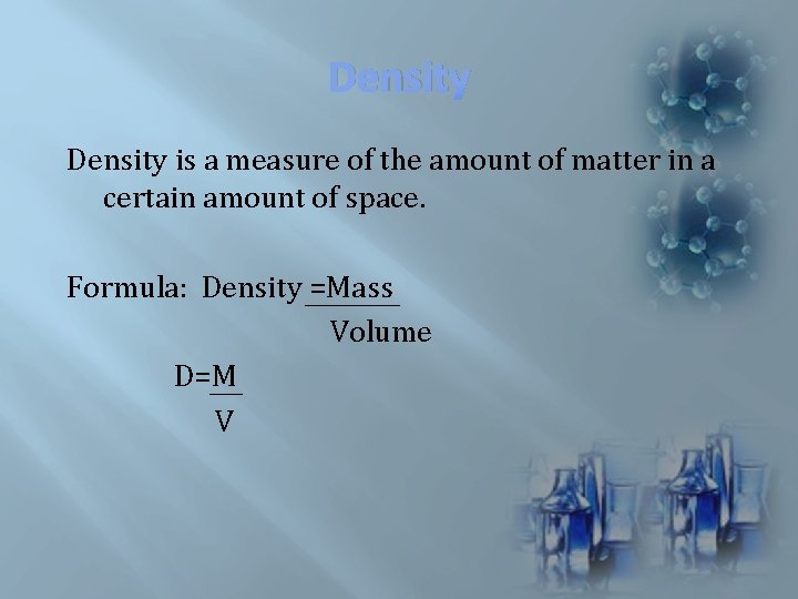 Density is a measure of the amount of matter in a certain amount of Density is a measure of the amount of matter in a certain amount of