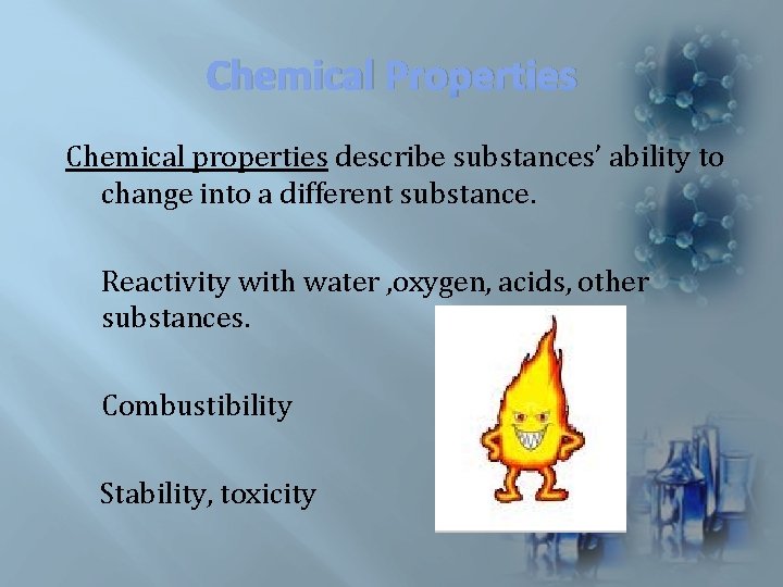 Chemical Properties Chemical properties describe substances’ ability to change into a different substance. Reactivity Chemical Properties Chemical properties describe substances’ ability to change into a different substance. Reactivity