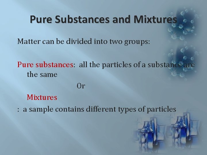 Pure Substances and Mixtures Matter can be divided into two groups: Pure substances: all Pure Substances and Mixtures Matter can be divided into two groups: Pure substances: all