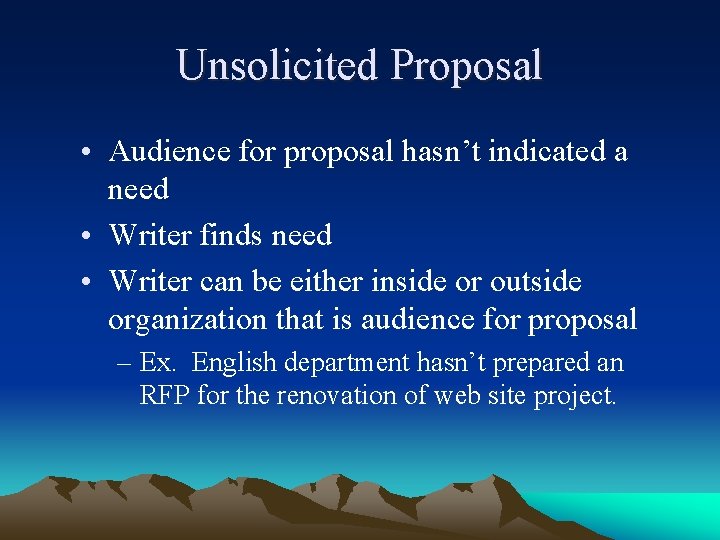 Unsolicited Proposal • Audience for proposal hasn’t indicated a need • Writer finds need