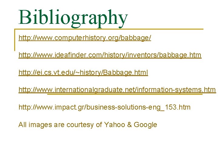 Bibliography http: //www. computerhistory. org/babbage/ http: //www. ideafinder. com/history/inventors/babbage. htm http: //ei. cs. vt.