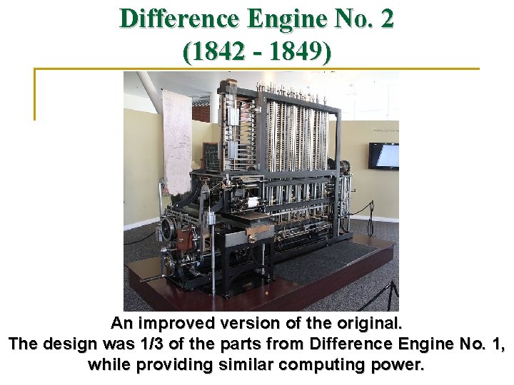 Difference Engine No. 2 (1842 - 1849) An improved version of the original. The