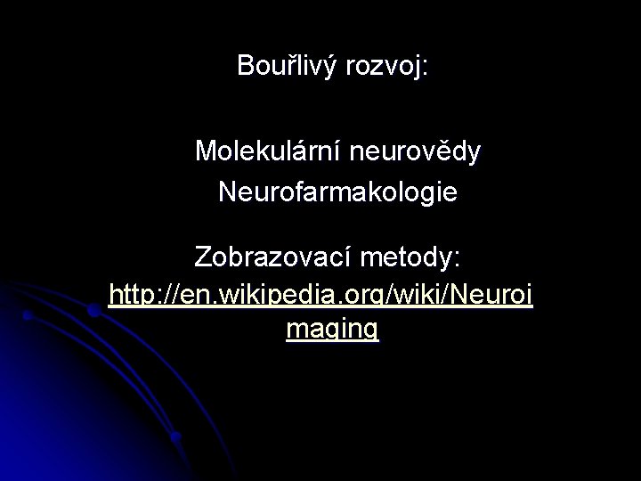 Bouřlivý rozvoj: Molekulární neurovědy Neurofarmakologie Zobrazovací metody: http: //en. wikipedia. org/wiki/Neuroi maging 