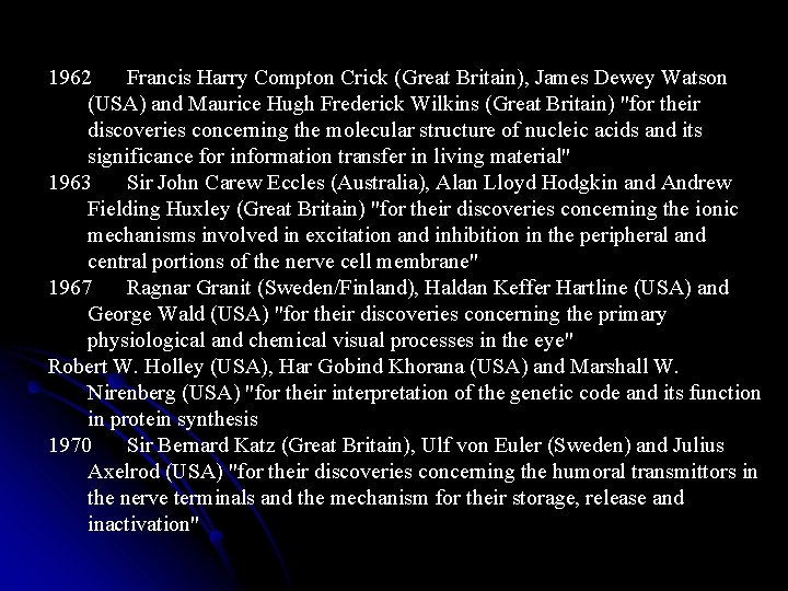 1962 Francis Harry Compton Crick (Great Britain), James Dewey Watson (USA) and Maurice Hugh
