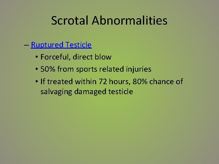 Scrotal Abnormalities – Ruptured Testicle • Forceful, direct blow • 50% from sports related