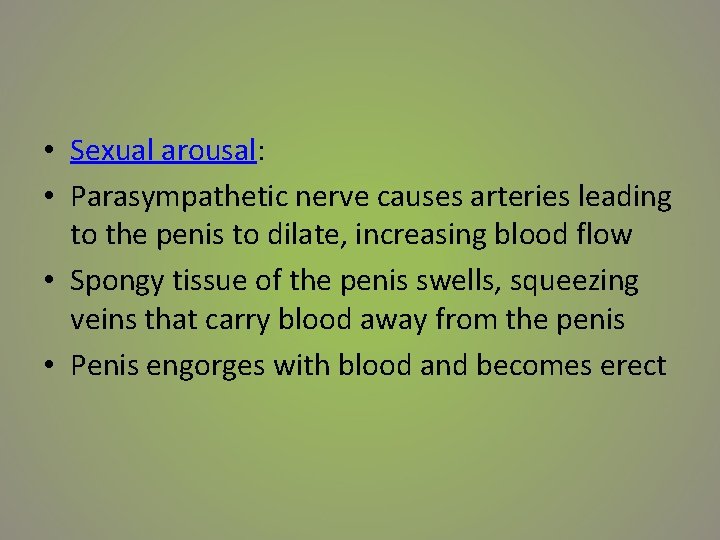  • Sexual arousal: • Parasympathetic nerve causes arteries leading to the penis to