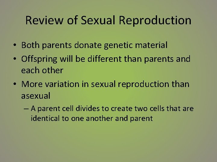 Review of Sexual Reproduction • Both parents donate genetic material • Offspring will be