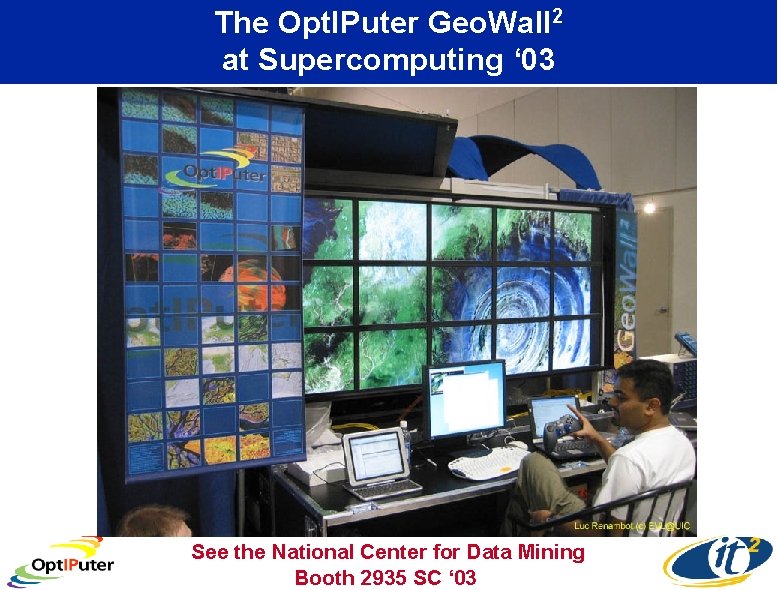 The Opt. IPuter Geo. Wall 2 at Supercomputing ‘ 03 See the National Center