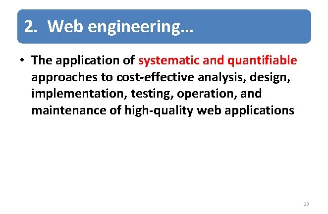 2. Web engineering… • The application of systematic and quantifiable approaches to cost-effective analysis,