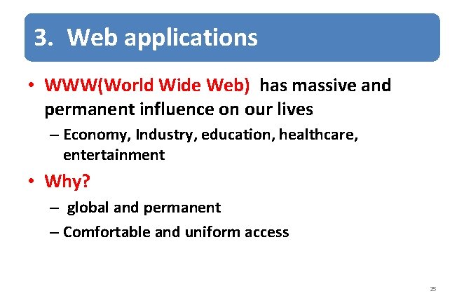 3. Web applications • WWW(World Wide Web) has massive and permanent influence on our