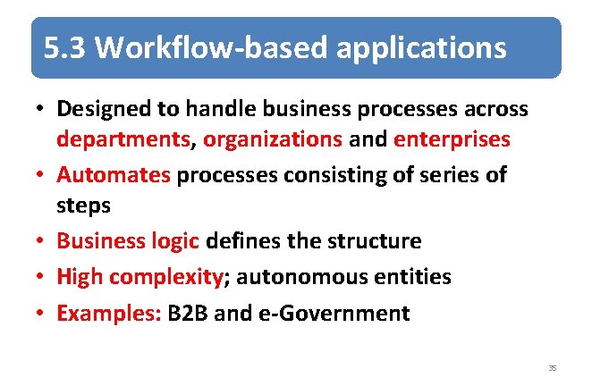 5. 3 Workflow-based applications • Designed to handle business processes across departments, organizations and