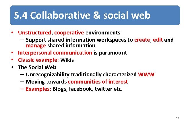 5. 4 Collaborative & social web • Unstructured, cooperative environments – Support shared information