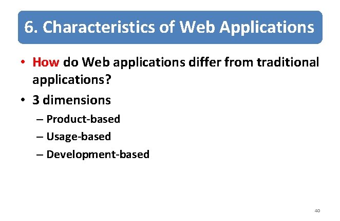 6. Characteristics of Web Applications • How do Web applications differ from traditional applications?
