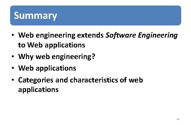 Summary • Web engineering extends Software Engineering to Web applications • Why web engineering?