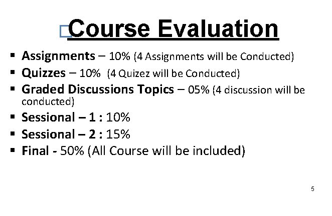 �Course Evaluation § Assignments – 10% (4 Assignments will be Conducted) § Quizzes –