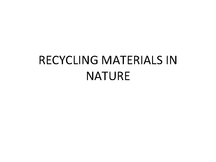RECYCLING MATERIALS IN NATURE 