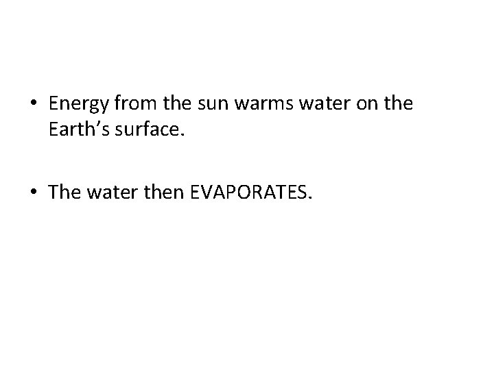  • Energy from the sun warms water on the Earth’s surface. • The