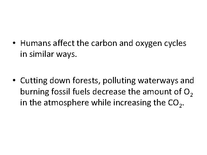  • Humans affect the carbon and oxygen cycles in similar ways. • Cutting