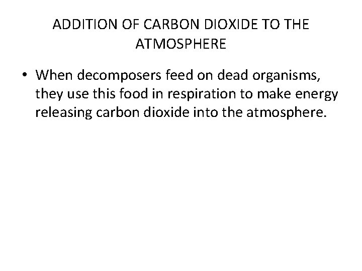 ADDITION OF CARBON DIOXIDE TO THE ATMOSPHERE • When decomposers feed on dead organisms,