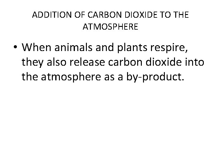 ADDITION OF CARBON DIOXIDE TO THE ATMOSPHERE • When animals and plants respire, they