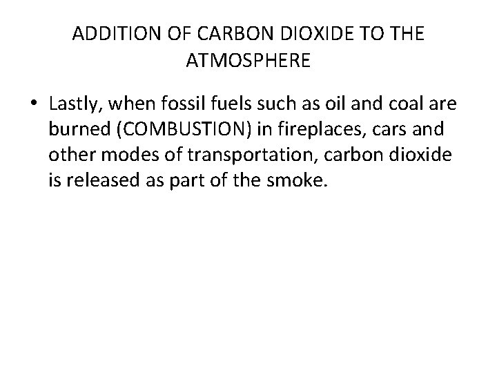 ADDITION OF CARBON DIOXIDE TO THE ATMOSPHERE • Lastly, when fossil fuels such as
