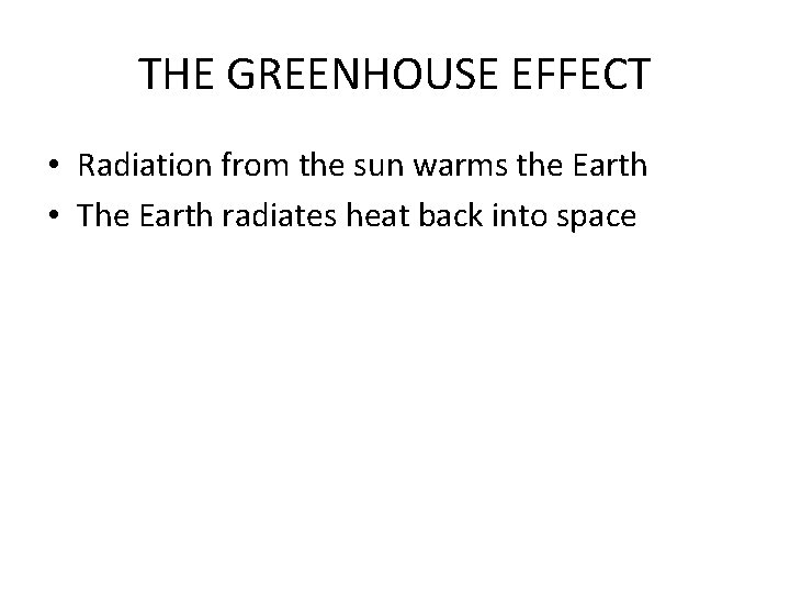 THE GREENHOUSE EFFECT • Radiation from the sun warms the Earth • The Earth