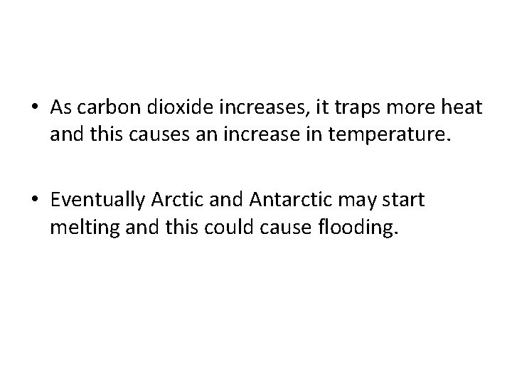  • As carbon dioxide increases, it traps more heat and this causes an
