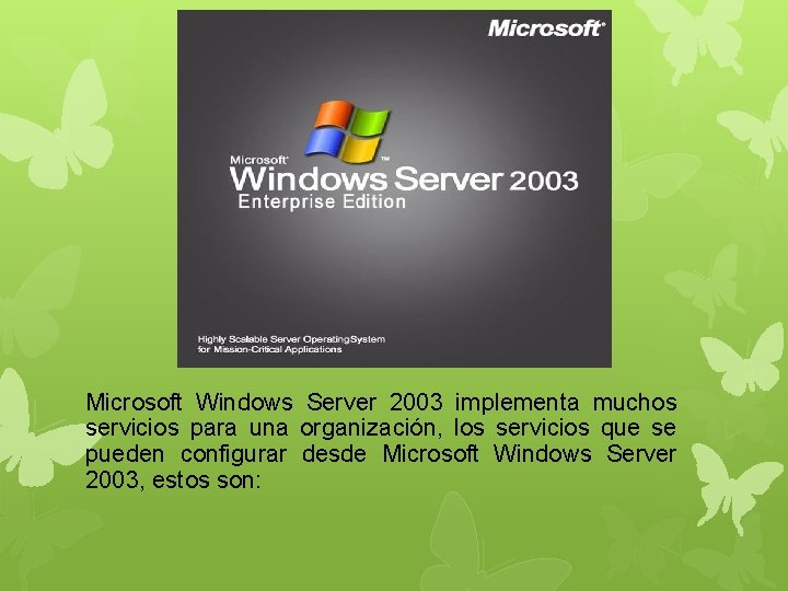 Microsoft Windows Server 2003 implementa muchos servicios para una organización, los servicios que se