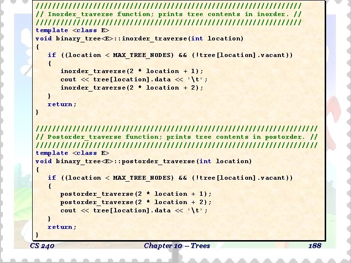 ///////////////////////////////// // Inorder_traverse function; prints tree contents in inorder. // ///////////////////////////////// template <class E> ///////////////////////////////// // Inorder_traverse function; prints tree contents in inorder. // ///////////////////////////////// template <class E>