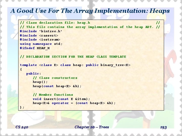 A Good Use For The Array Implementation: Heaps // Class declaration file: heap. h A Good Use For The Array Implementation: Heaps // Class declaration file: heap. h