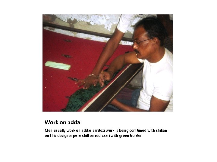 Work on adda Men usually work on addas. zardozi work is being combined with