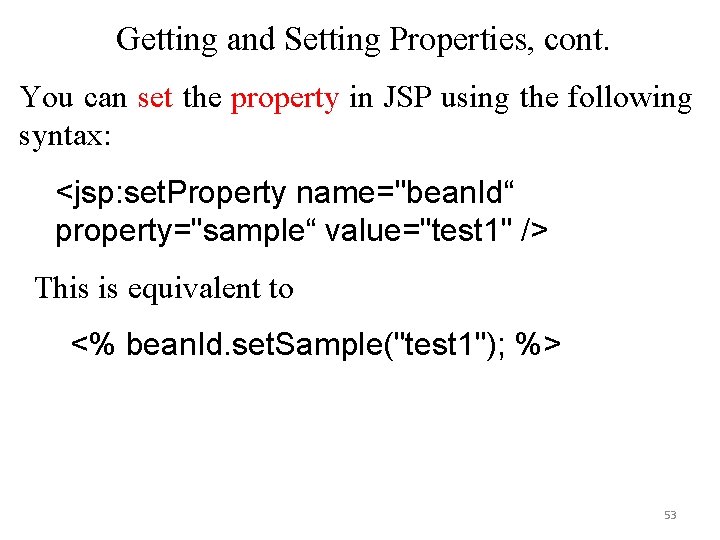 Getting and Setting Properties, cont. You can set the property in JSP using the Getting and Setting Properties, cont. You can set the property in JSP using the