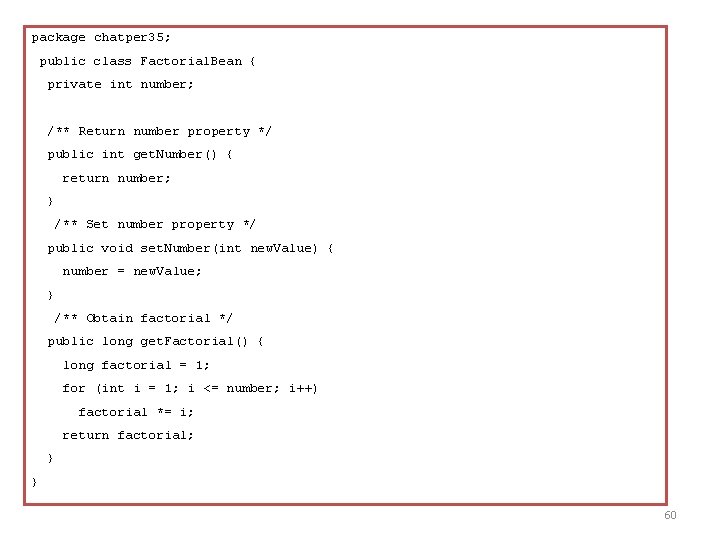 package chatper 35; public class Factorial. Bean { private int number; /** Return number package chatper 35; public class Factorial. Bean { private int number; /** Return number