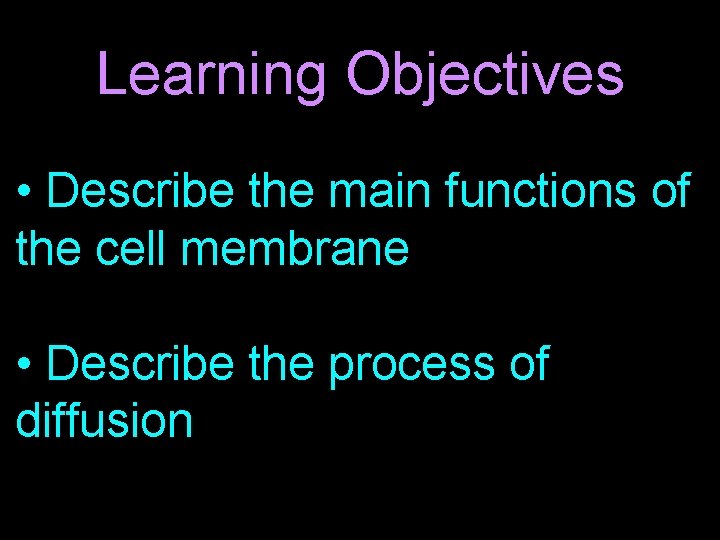 Learning Objectives • Describe the main functions of the cell membrane • Describe the