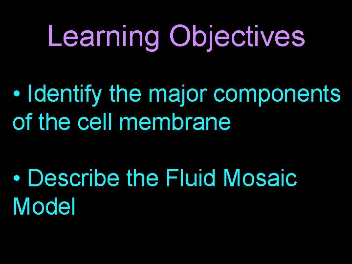 Learning Objectives • Identify the major components of the cell membrane • Describe the