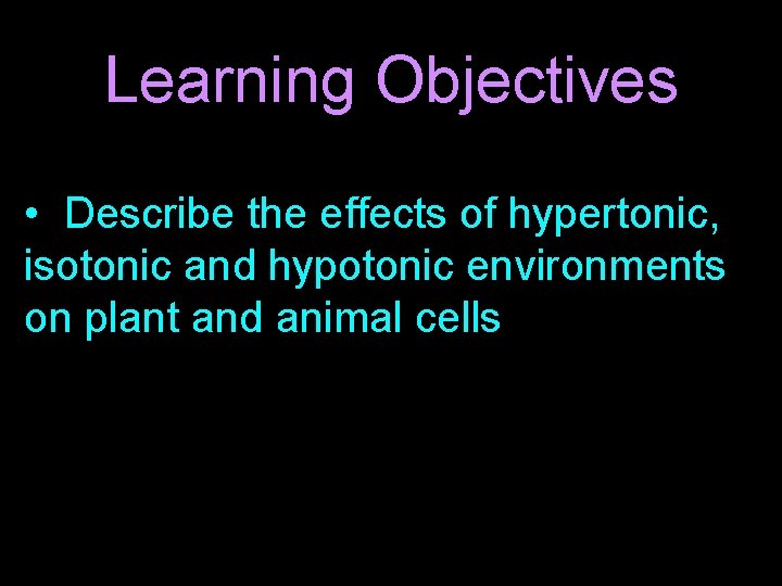 Learning Objectives • Describe the effects of hypertonic, isotonic and hypotonic environments on plant